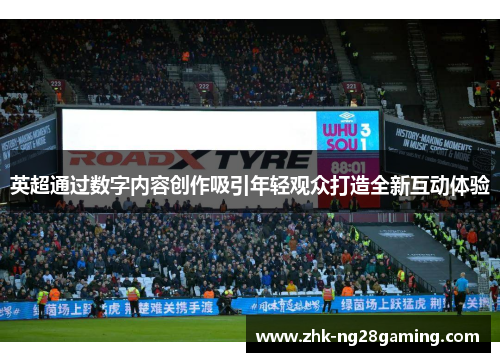 英超通过数字内容创作吸引年轻观众打造全新互动体验